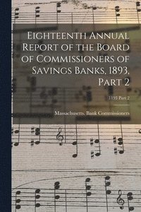 bokomslag Eighteenth Annual Report of the Board of Commissioners of Savings Banks, 1893, Part 2; 1893 Part 2