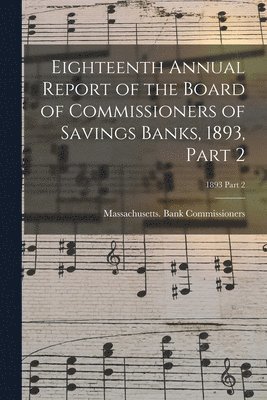 bokomslag Eighteenth Annual Report of the Board of Commissioners of Savings Banks, 1893, Part 2; 1893 Part 2