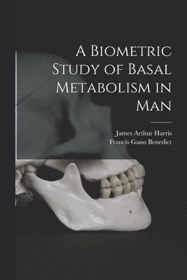 James Arthur 1880-1930 Harris, Francis Gano 1870-1957 Benedict, James Arthur Harris, Francis Gano Benedict - Biometric Study of Basal Metabolism in Man, Häftad