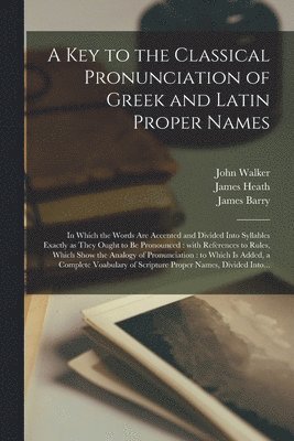A Key to the Classical Pronunciation of Greek and Latin Proper Names 1