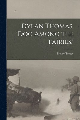 Dylan Thomas, 'dog Among the Fairies.' 1