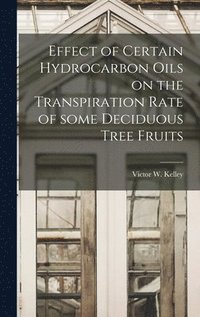 bokomslag Effect of Certain Hydrocarbon Oils on the Transpiration Rate of Some Deciduous Tree Fruits