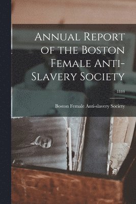 bokomslag Annual Report of the Boston Female Anti-Slavery Society; 1844