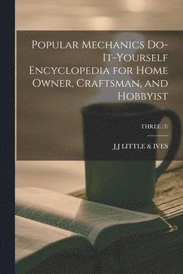 Popular Mechanics Do-it-yourself Encyclopedia for Home Owner, Craftsman, and Hobbyist; THREE (3) 1