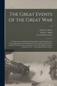 bokomslag The Great Events of the Great War; a Comprehensive and Readable Source Record of the World's Great War, Emphasizing the More Important Events, and Presenting These as Complete Narratives in the