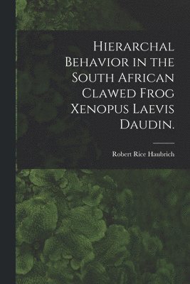 Hierarchal Behavior in the South African Clawed Frog Xenopus Laevis Daudin. 1