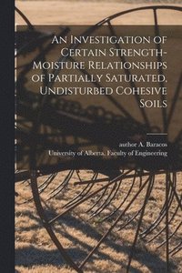bokomslag An Investigation of Certain Strength-moisture Relationships of Partially Saturated, Undisturbed Cohesive Soils