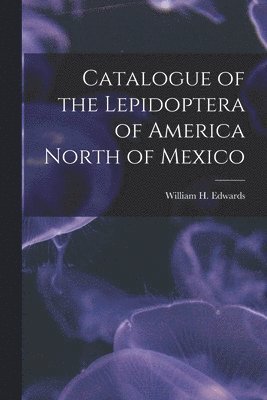 bokomslag Catalogue of the Lepidoptera of America North of Mexico [microform]