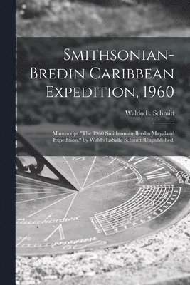 Smithsonian-Bredin Caribbean Expedition, 1960: Manuscript 'The 1960 Smithsonian-Bredin Mayaland Expedition,' by Waldo LaSalle Schmitt (Unpublished) 1