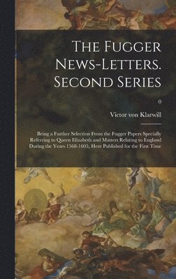 bokomslag The Fugger News-letters. Second Series: Being a Further Selection From the Fugger Papers Specially Referring to Queen Elizabeth and Matters Relating t