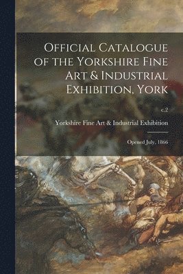 bokomslag Official Catalogue of the Yorkshire Fine Art & Industrial Exhibition, York