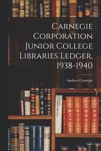 bokomslag Carnegie Corporation Junior College Libraries Ledger, 1938-1940
