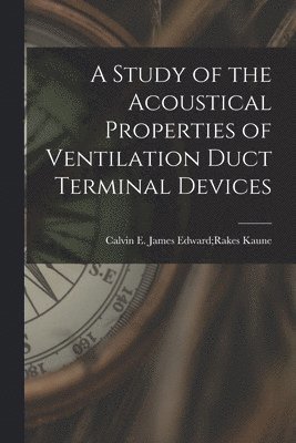 bokomslag A Study of the Acoustical Properties of Ventilation Duct Terminal Devices