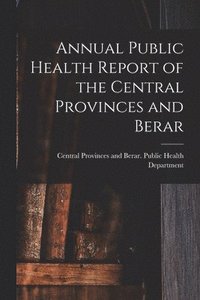 bokomslag Annual Public Health Report of the Central Provinces and Berar