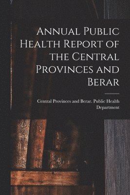 Annual Public Health Report of the Central Provinces and Berar, Häftad