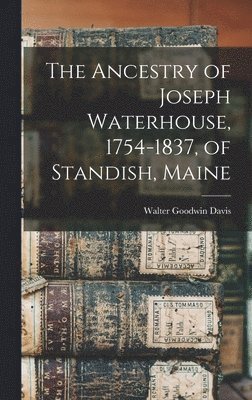 bokomslag The Ancestry of Joseph Waterhouse, 1754-1837, of Standish, Maine