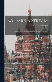bokomslag So Dark a Stream; a Study of the Emperor Paul I of Russia, 1754-1801