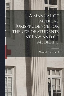 A Manual of Medical Jurisprudence for the Use of Students at Law and of Medicine 1