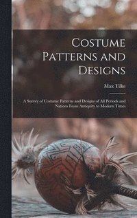 bokomslag Costume Patterns and Designs: a Survey of Costume Patterns and Designs of All Periods and Nations From Antiquity to Modern Times