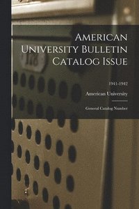 bokomslag American University Bulletin Catalog Issue: General Catalog Number; 1941-1942