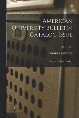American University Bulletin Catalog Issue: General Catalog Number; 1941-1942 1