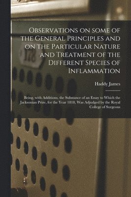 Observations on Some of the General Principles and on the Particular Nature and Treatment of the Different Species of Inflammation 1