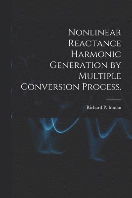 bokomslag Nonlinear Reactance Harmonic Generation by Multiple Conversion Process.