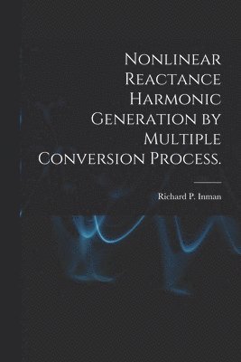 Nonlinear Reactance Harmonic Generation by Multiple Conversion Process. 1