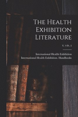 bokomslag The Health Exhibition Literature; v. 9 pt. 3