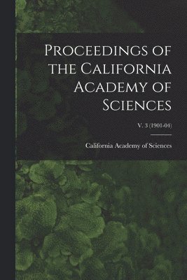 California Academy Of Sciences - Proceedings of the California Academy of Sciences; v. 3 (1901-04), Häftad