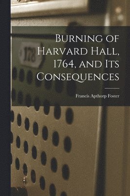 bokomslag Burning of Harvard Hall, 1764, and Its Consequences