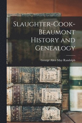 Slaughter-Cook-Beaumont History and Genealogy 1