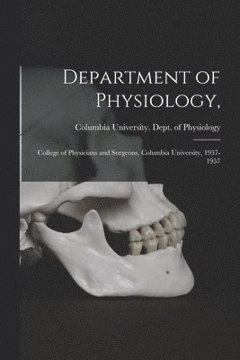 Department of Physiology,: College of Physicians and Surgeons, Columbia University, 1937-1957 1