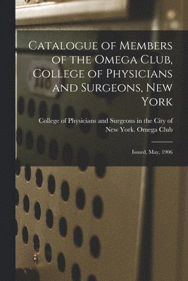Catalogue of Members of the Omega Club, College of Physicians and Surgeons, New York 1