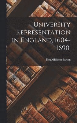 bokomslag University Representation in England, 1604-1690.