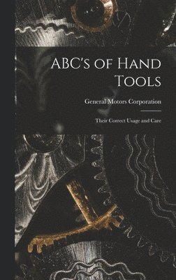 ABC's of Hand Tools: Their Correct Usage and Care, Inbunden