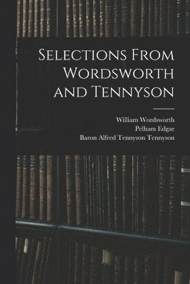 William 1770-1850 Wordsworth, Pelham 1871-1948 Edgar, Alfred Tennyson Baron Tennyson - Selections From Wordsworth and Tennyson, Häftad