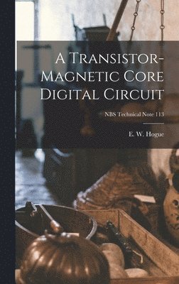 bokomslag A Transistor-magnetic Core Digital Circuit; NBS Technical Note 113