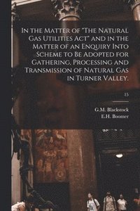 bokomslag In the Matter of 'The Natural Gas Utilities Act' and in the Matter of an Enquiry Into Scheme to Be Adopted for Gathering, Processing and Transmission