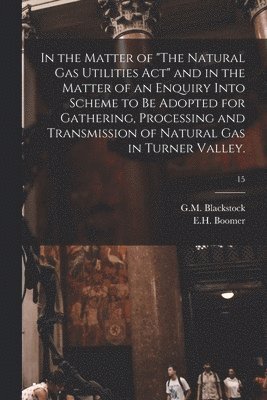 In the Matter of 'The Natural Gas Utilities Act' and in the Matter of an Enquiry Into Scheme to Be Adopted for Gathering, Processing and Transmission 1