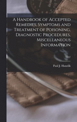 A Handbook of Accepted Remedies, Symptoms and Treatment of Poisoning, Diagnostic Procedures, Miscellaneous Information; 1937 1