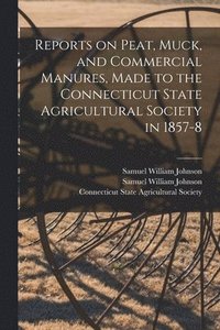 bokomslag Reports on Peat, Muck, and Commercial Manures, Made to the Connecticut State Agricultural Society in 1857-8