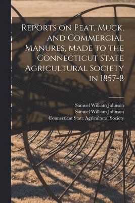 bokomslag Reports on Peat, Muck, and Commercial Manures, Made to the Connecticut State Agricultural Society in 1857-8