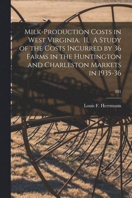 bokomslag Milk-production Costs in West Virginia. II, A Study of the Costs Incurred by 36 Farms in the Huntington and Charleston Markets in 1935-36; 281