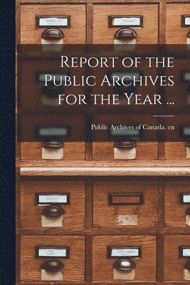 bokomslag Report of the Public Archives for the Year ...