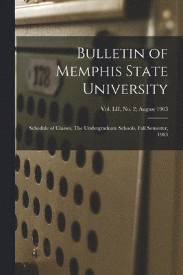 bokomslag Bulletin of Memphis State University: Schedule of Classes, The Undergraduate Schools, Fall Semester, 1963; vol. LII, no. 2; August 1963