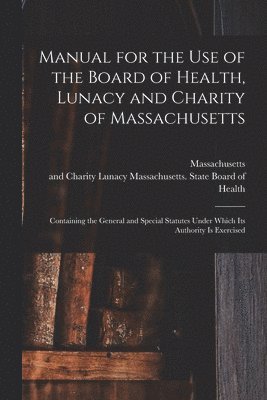 Manual for the Use of the Board of Health, Lunacy and Charity of Massachusetts