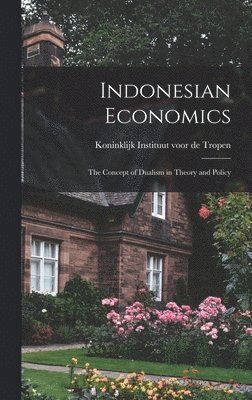 Indonesian Economics; the Concept of Dualism in Theory and Policy 1