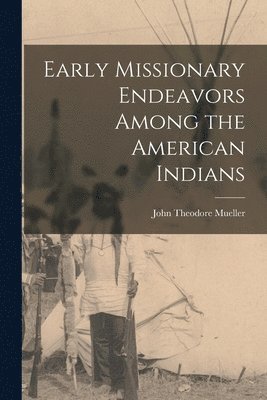 Early Missionary Endeavors Among the American Indians 1