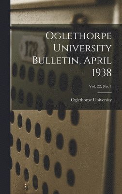 bokomslag Oglethorpe University Bulletin, April 1938; Vol. 22, No. 1